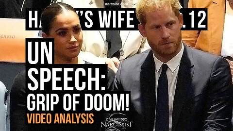 Harry´s Wife Part 98.12 UN Speech : Grip of Doom : Video Analysis(Meghan Markle)