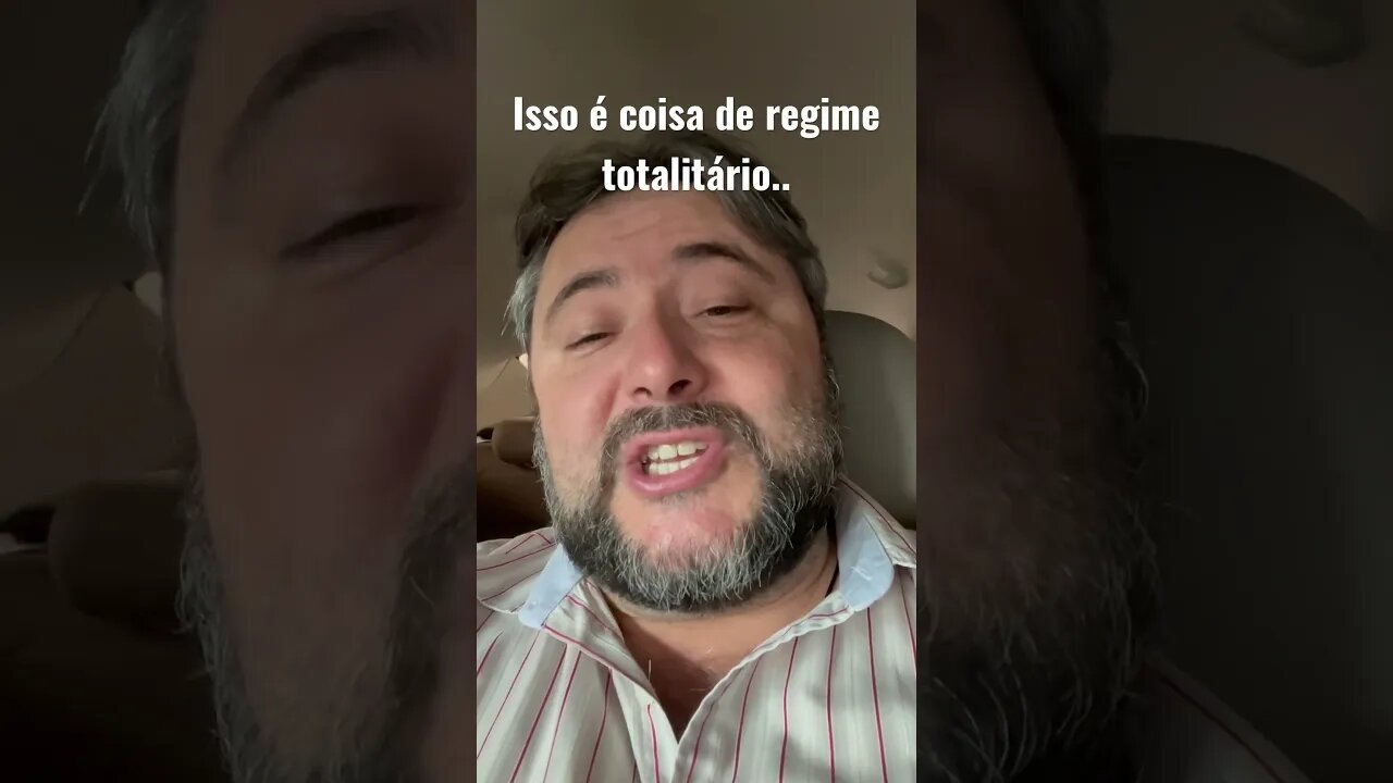 Isso é coisa de regime totalitário..