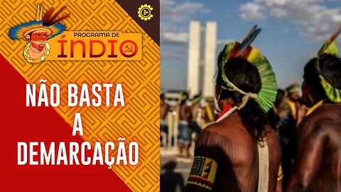 Não basta a demarcação - Programa de Índio nº 113 - 06/02/2023