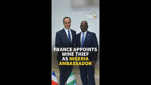 FRANCE APPOINTS WINE THIEF AS NIGERIA AMBASSADOR