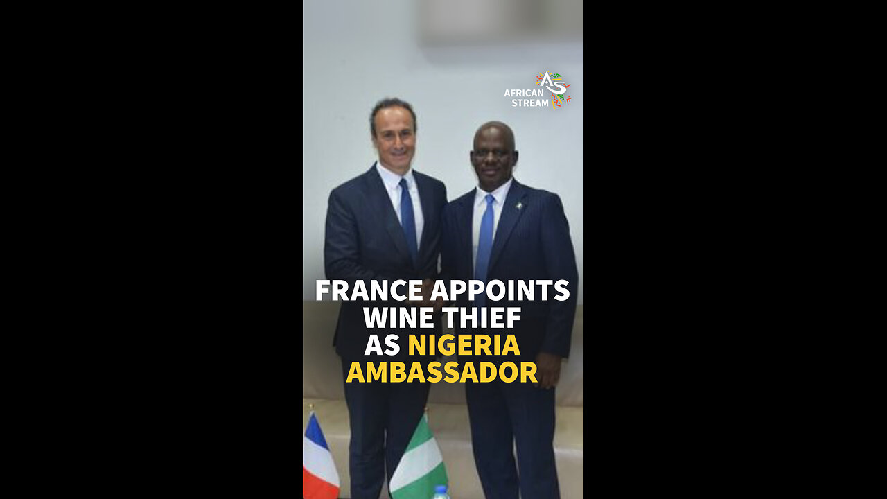 FRANCE APPOINTS WINE THIEF AS NIGERIA AMBASSADOR