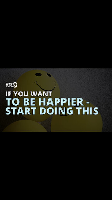 If You Want To Be Happier - Start Doing This