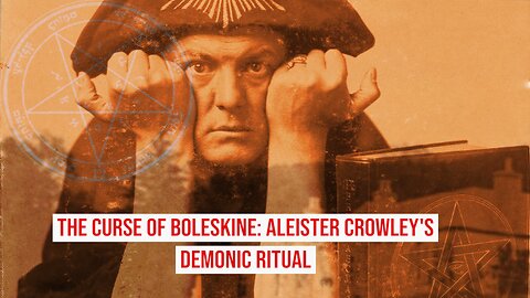 The Curse of Boleskine: Aleister Crowley's Demonic Ritual