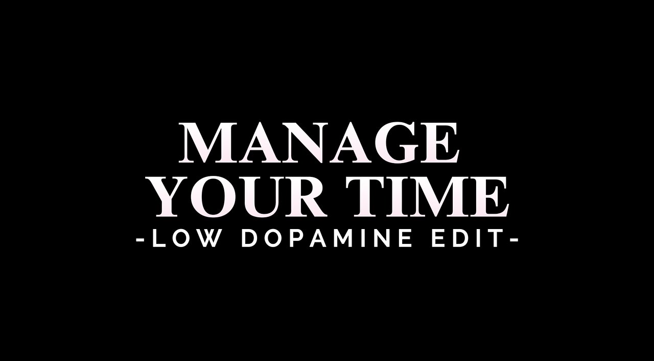 MANAGE YOUR TIME - LOW DOPAMINE EDIT