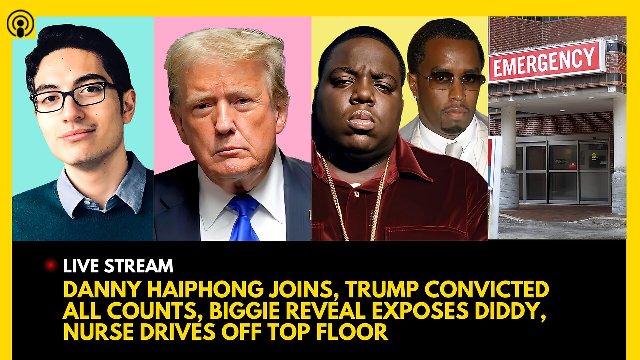 DANNY HAIPHONG JOINS, TRUMP FOUND GUILTY, BIGGIE REVEAL EXPOSES DIDDY, NURSE DRIVES OFF TOP FLOOR