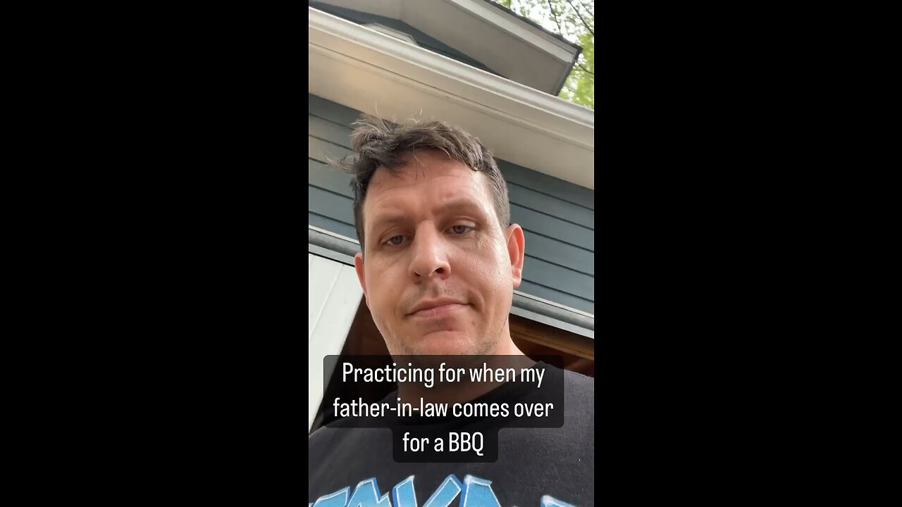 Practicing for when my father in law comes to the BBQ