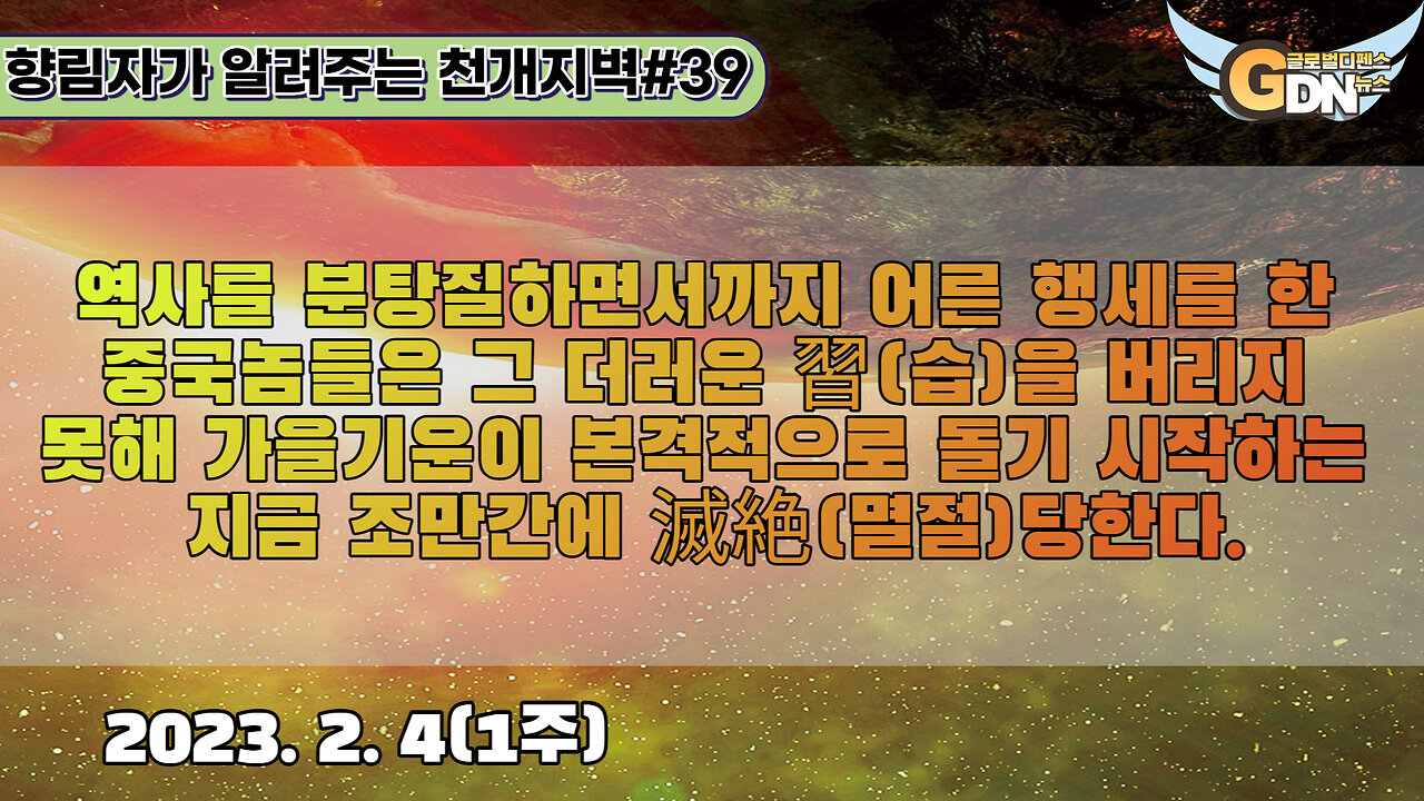 39.역사를 분탕질하면서까지 어른 행세를 한 중국놈들은 그 더러운 習을 버리지 못해 가을기운이 본격적으로 돌기 시작하는 지금 조만간에 滅絶당한다[천개지벽]#39