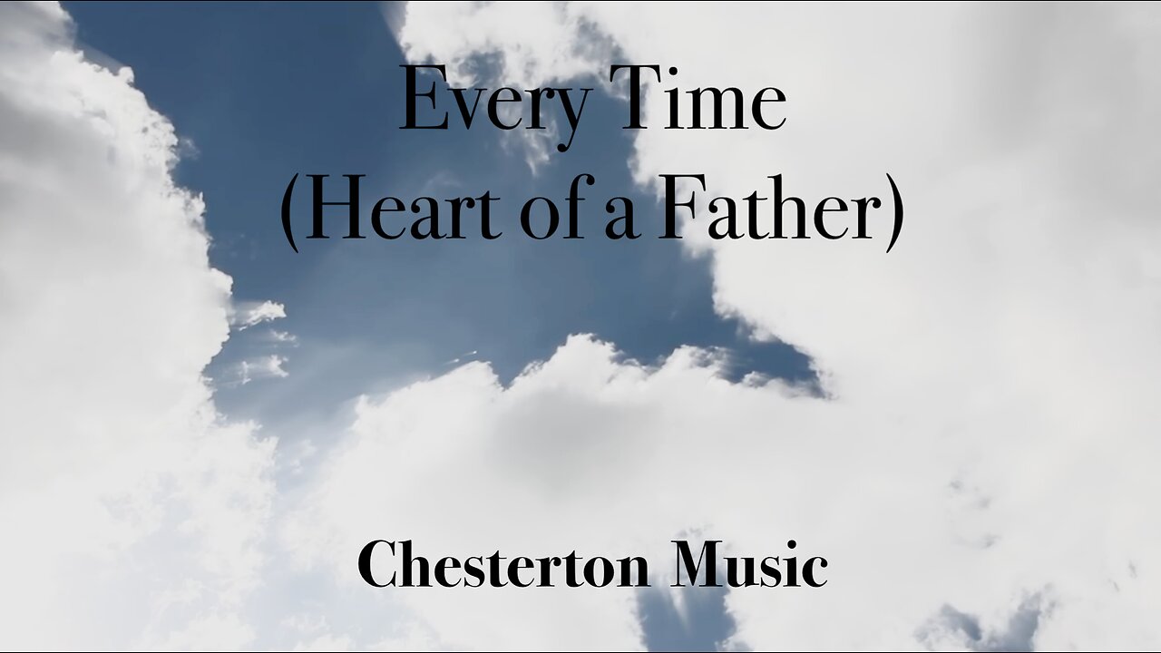 Every Time (Heart of a Father) An Original Song by Chesterton Music