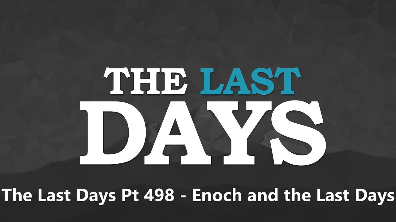 The Last Days Pt 498 - Enoch and the Last Days