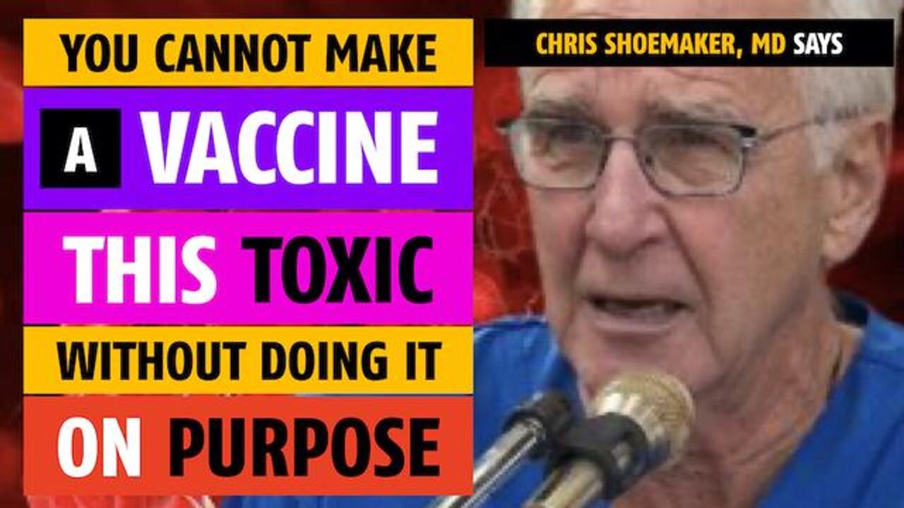 You cannot make a vaccine this damaging without doing it on purpose, says Chris Shoemaker, MD