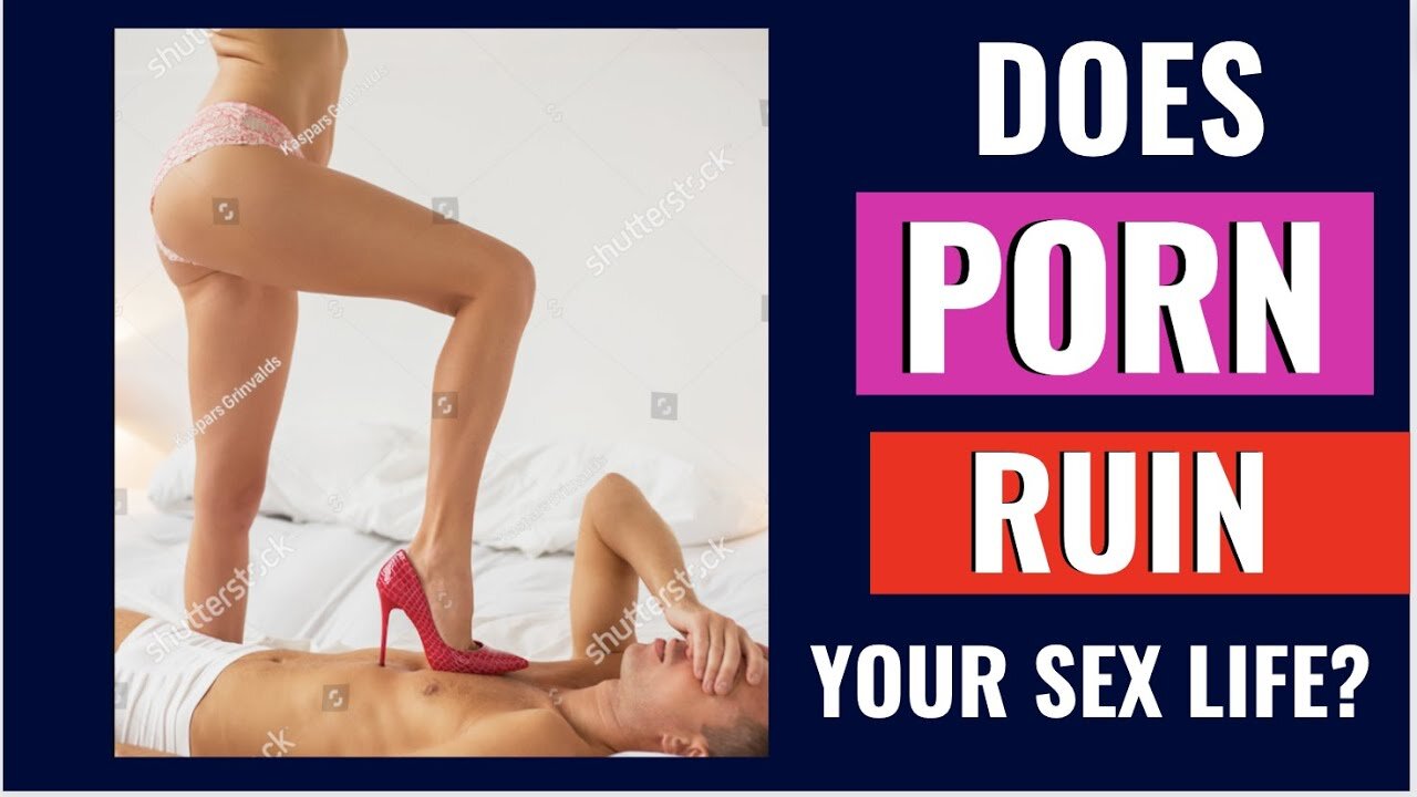 Does Watching Porn Ruin Your Sex Life OR Your Relationship?