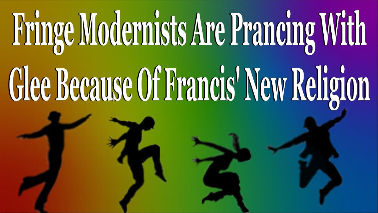 Fringe Modernists Are Prancing With Glee Because Of Francis' New Religion