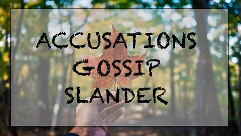 False accusations, slander and gossip.