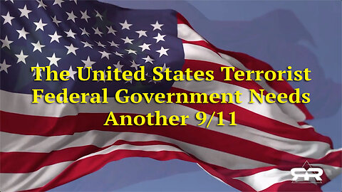 The United States Terrorist Federal Government Needs Another 9/11