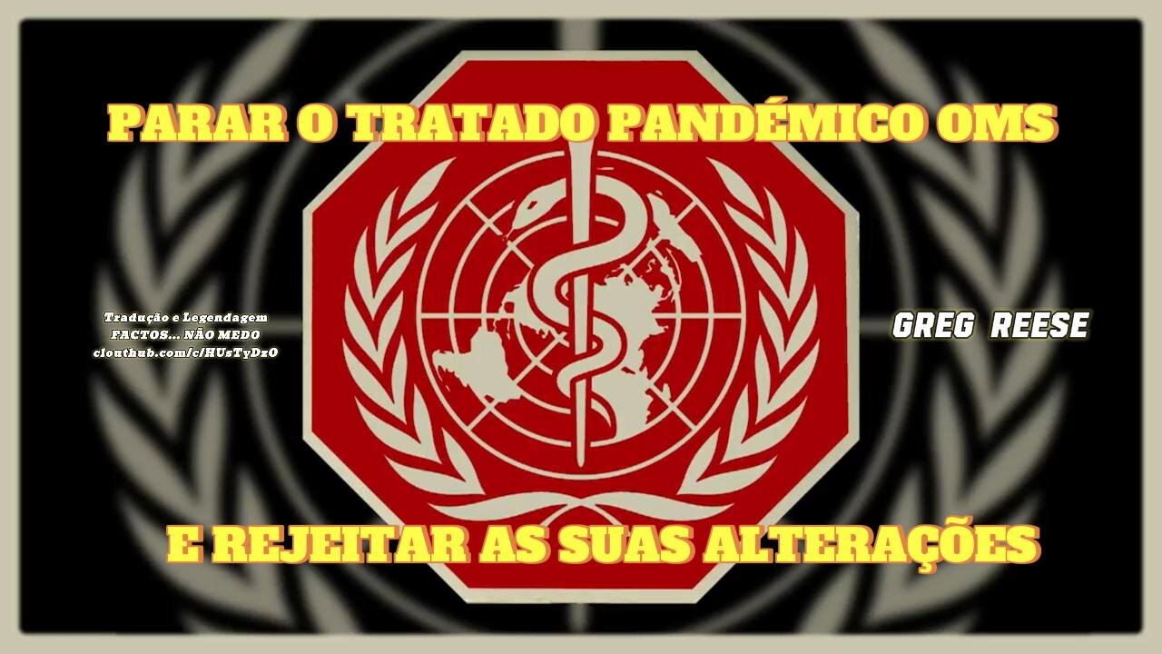 🎬⛔PARAR O TRATADO PANDÉMICO DA OMS E REJEITAR AS SUAS ALTERAÇÕES (GREG REESE)⛔🎬