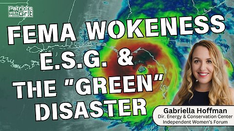 FEMA Wokeness, E.S.G. & The Green Disaster | Gabriella Hoffman