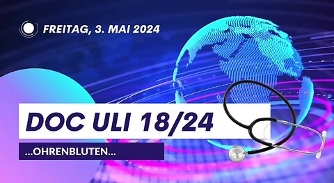 May 4, 2024...🚑🇪🇺 ....DOC ULI....18/24…"OHRENBLUTEN"...🇪🇺🚑....🇨🇭🇦🇹🇩🇪