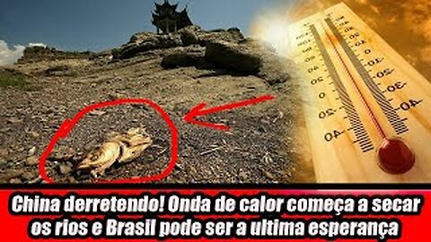 China derretendo! Onda de calor começa a secar os rios e Brasil pode ser a ultima esperança