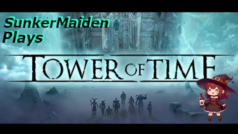 SunkerMaiden Plays - Tower of Time ~ Part something (Blind)