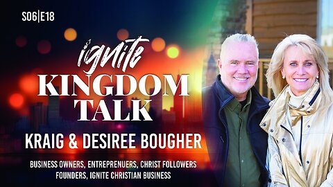 Ignite Kingdom Talk | S6E18 | Kraig & Desiree Bougher