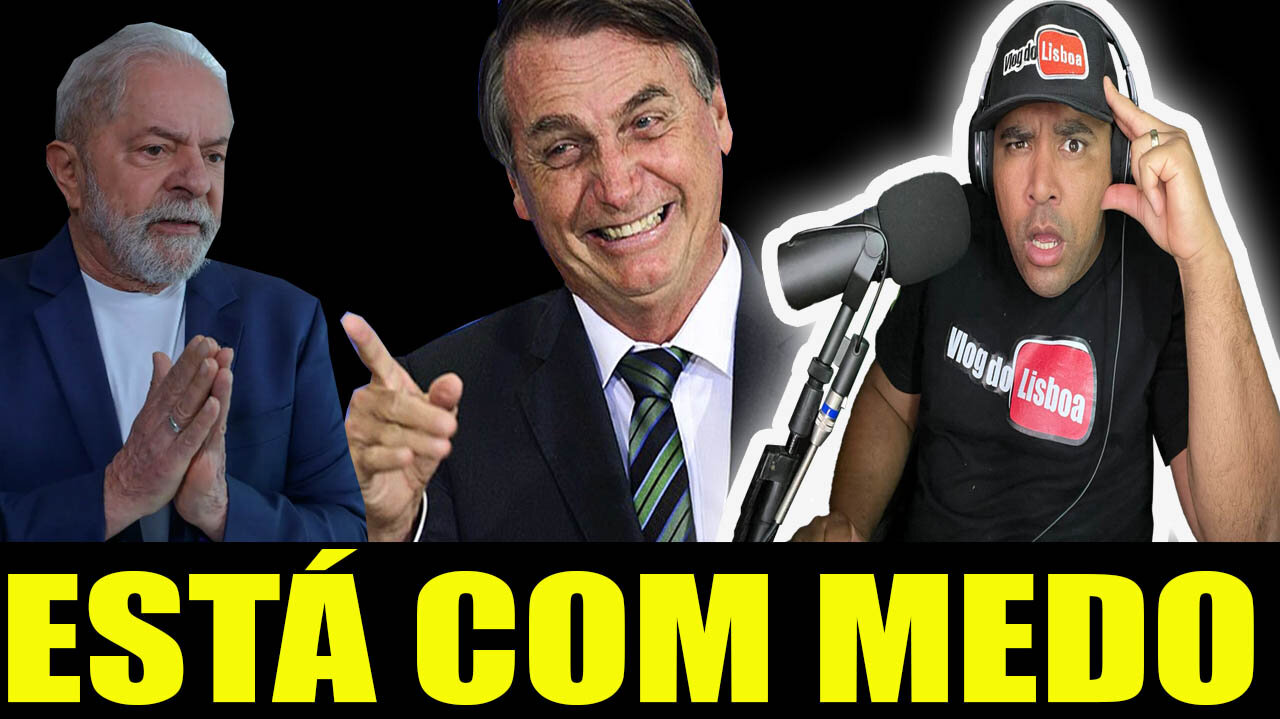 LULA ESTÁ APAVORA BOLSONARO