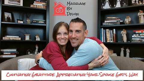 Cultivating Gratitude: Appreciating Your Spouse God's Way