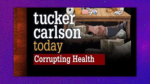 TUCKER CARLSON TODAY - CORRUPTING HEALTH (FULL)