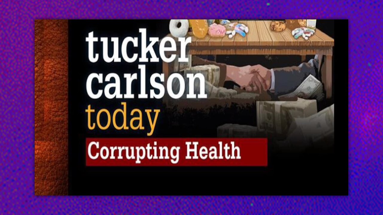 TUCKER CARLSON TODAY - CORRUPTING HEALTH (FULL)