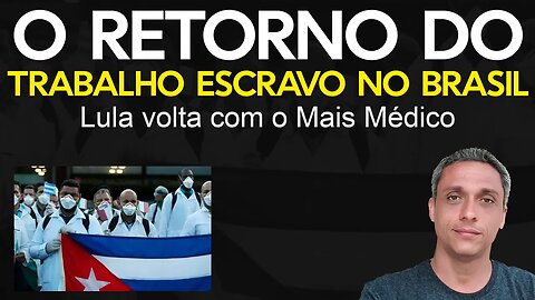 Urgente! LULA resgata o trabalho escravo no Brasil - Retorno dos Mais Médicos