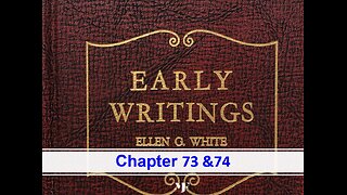 11-27-24 EARLY WRITINGS Chapters 73-74 By Evangelist Benton Callwood