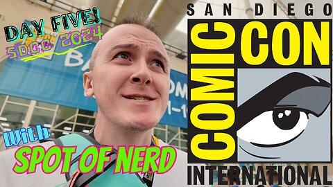 Spot of Nerd @ #sdcc2024 OFFICIAL DAY FIVE! ALL-NEW Five-Part Series!