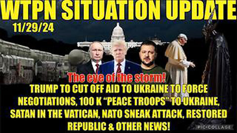 WTPN SIT/UP 11/29/24 “100 K NATO ‘PEACE TROOPS’, RUSSIA/UKRAINE WAR, NATO SNEAK ATTACK”