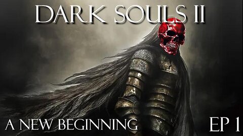 Dark Souls 2 Ep 1: New Beginnings