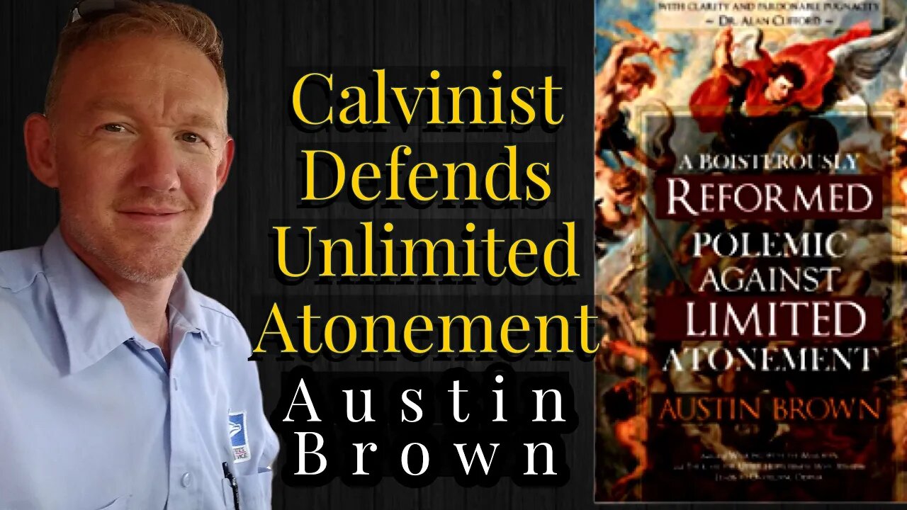 A Polemic Against Limited Atonement by Calvinist & author, Austin Brown.