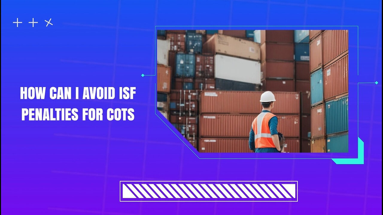 Steer Clear of ISF Penalties: Navigating COTS Containers Safely