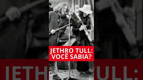 JETHRO TULL: VOCÊ SABIA?