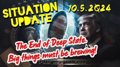 Situation Update 10.5.24 ~ The End of Deep State. Big Things must be Brewing!