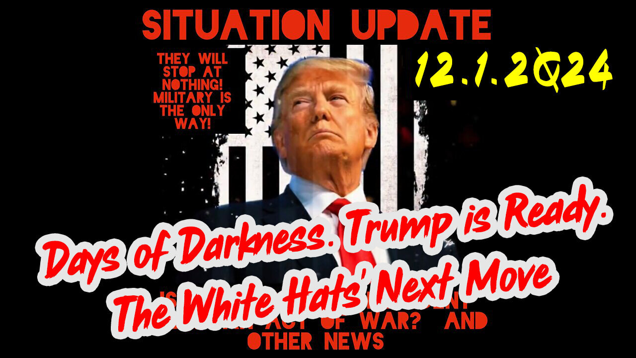 Situation Update Dec.1.24 ~ Trump is Ready. Days of Darkness. The White Hats' Next Move