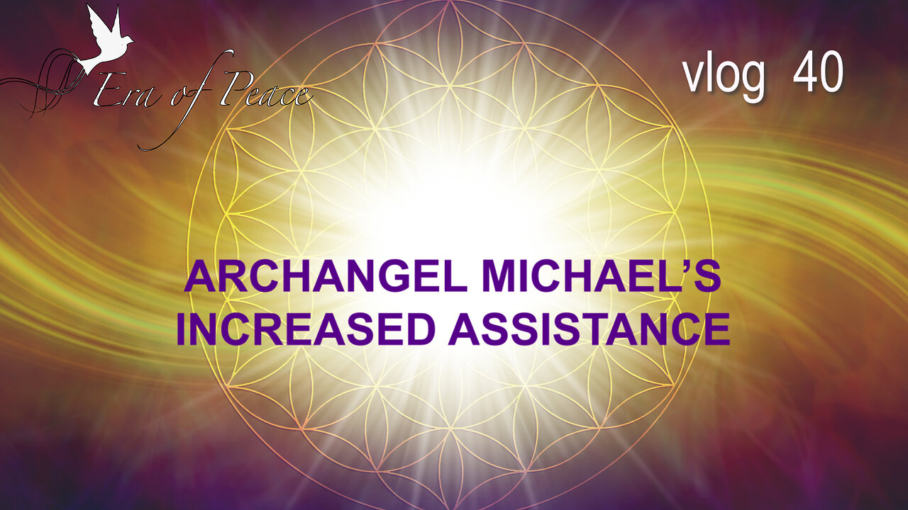 VLOG 40 - ARCHANGEL MICHAEL’S INCREASED ASSISTANCE