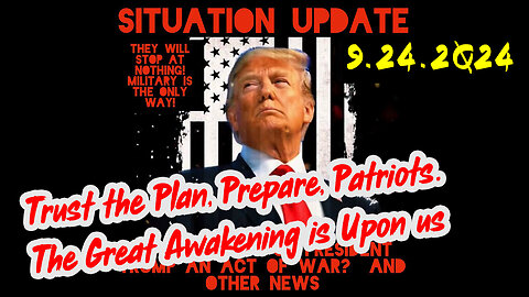 Situation Update 9-24-24 ~ Trust the Plan, Prepare, Patriots. The Great Awakening is Upon us