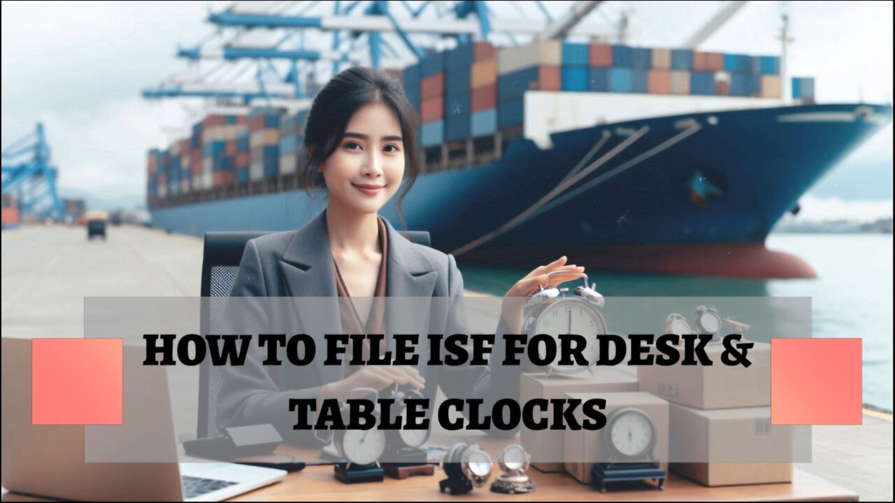 Mastering ISF Filing: The Key to Smooth Imports of Desk and Table Clocks