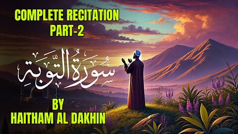 Surah Tawbah | Heartfelt Quran Recitation by Haitham Al Dakhin | Part 2