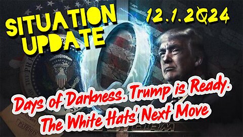 Situation Update 12.1.24 ~ Trump is Ready. Days of Darkness. The White Hats' Next Move