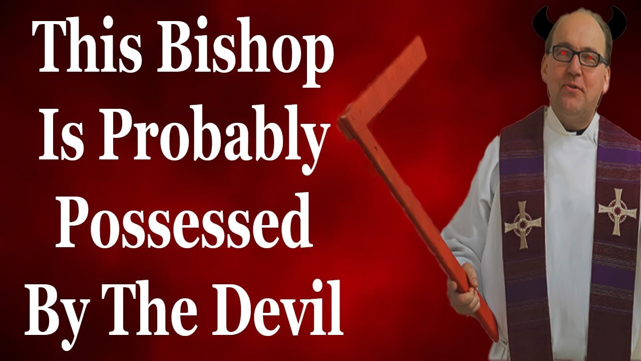 This Bishop Is Probably Possessed By The Devil