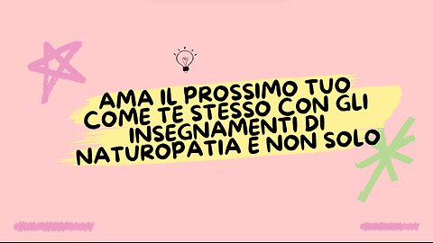 248° incontro: Ama il prossimo tuo come te stesso con gli insegnamenti di Naturopatia..!