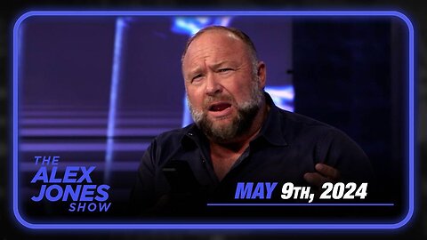 The Alex Jones Show THURSDAY FULL SHOW 5/9/24