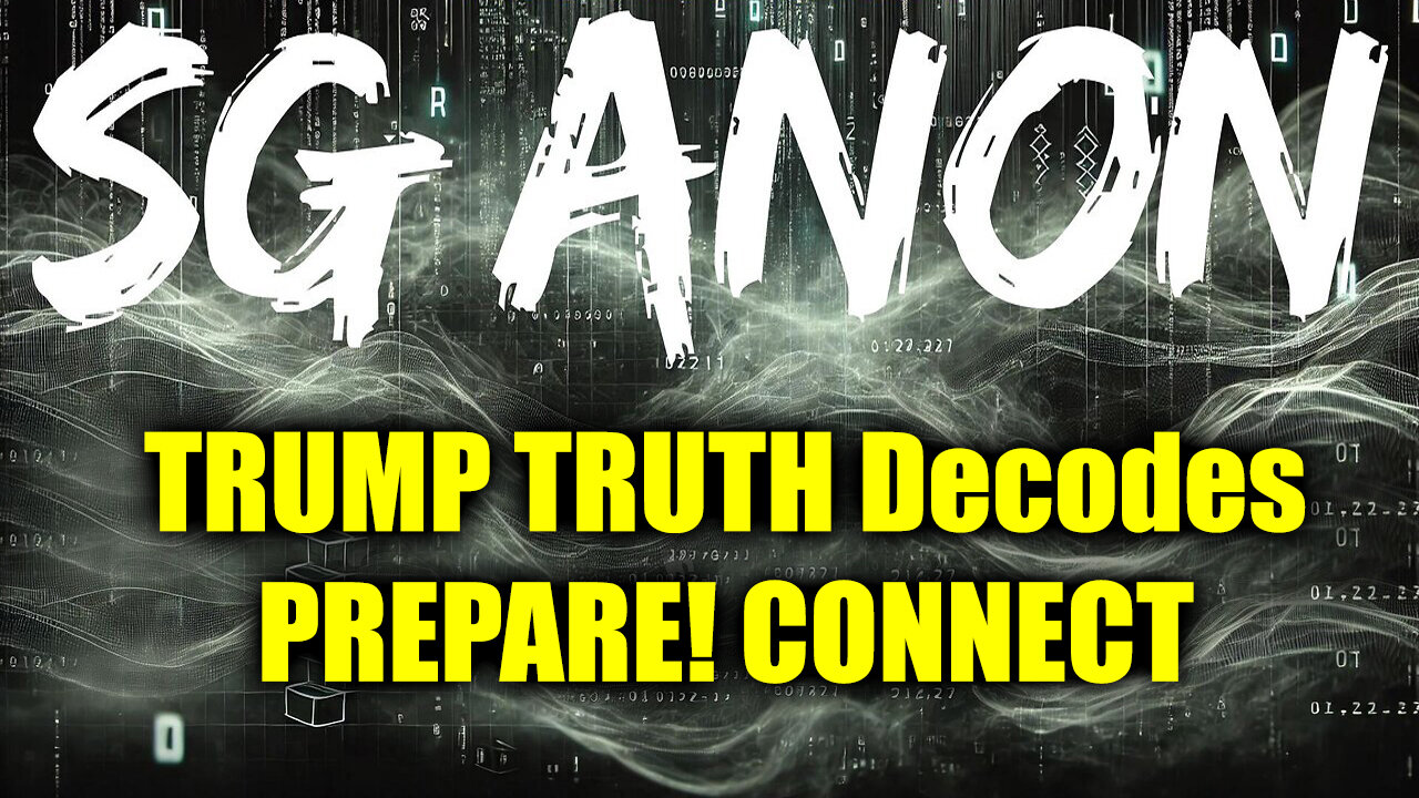 SG Anon TRUMP TRUTH Decodes - PREPARE! CONNECT