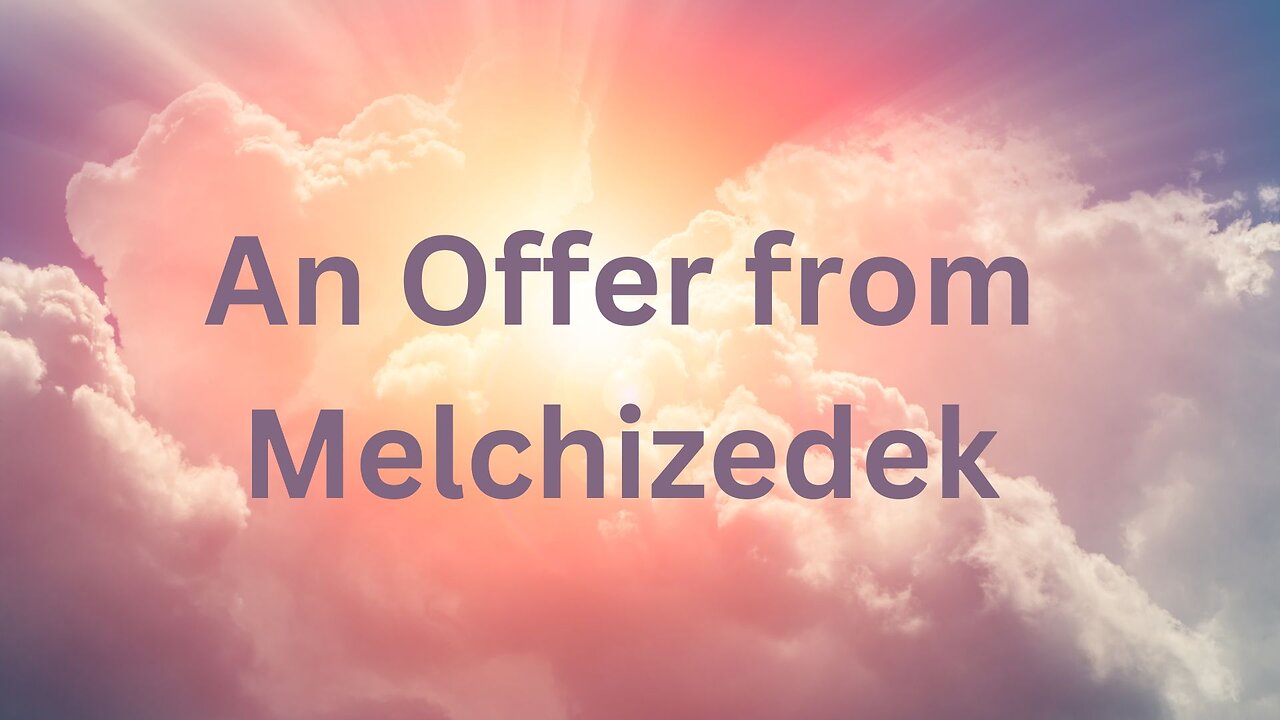 An Offer from Melchizedek ∞The Order of Melchizedek ~ Channeled by Daniel Scranton