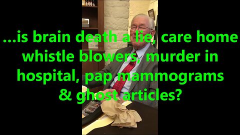 …is brain death a lie, care home whistle blowers, murder in hospital, pap mammograms?