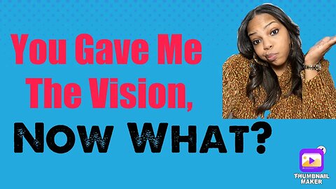 You Gave Me The Vision, NOW WHAT? 😕